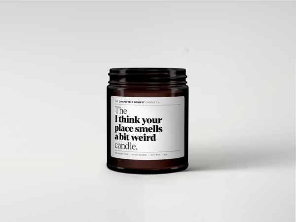 The I think your place smells a bit weird Candle 6oz